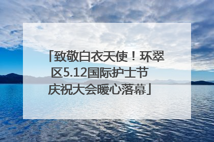 致敬白衣天使！环翠区5.12国际护士节庆祝大会暖心落幕