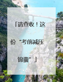 请查收！这份“考前减压锦囊”