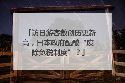 访日游客数创历史新高，日本政府酝酿“废除免税制度”？
