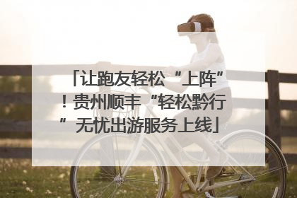 让跑友轻松“上阵”！贵州顺丰“轻松黔行”无忧出游服务上线