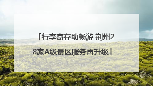 行李寄存助畅游 荆州28家A级景区服务再升级