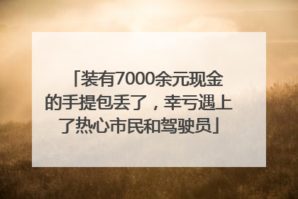 装有7000余元现金的手提包丢了，幸亏遇上了热心市民和驾驶员