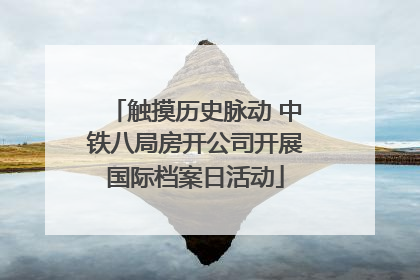 触摸历史脉动 中铁八局房开公司开展国际档案日活动
