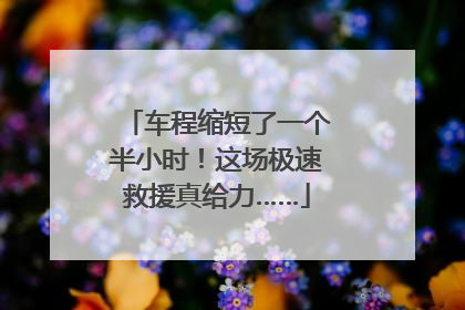 车程缩短了一个半小时！这场极速救援真给力……