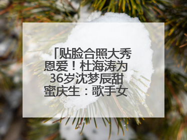 贴脸合照大秀恩爱！杜海涛为36岁沈梦辰甜蜜庆生：歌手女主持生日快乐