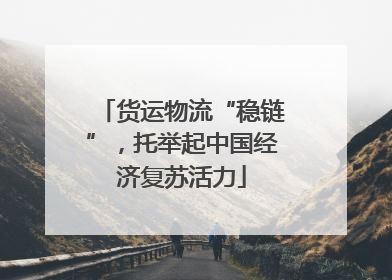 货运物流“稳链”，托举起中国经济复苏活力