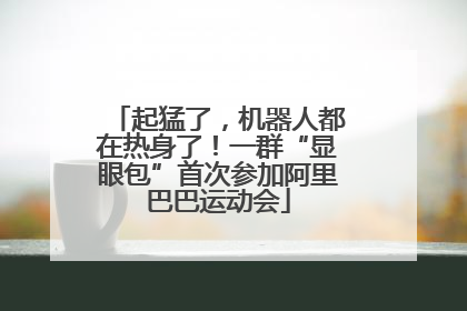 起猛了，机器人都在热身了！一群“显眼包”首次参加阿里巴巴运动会