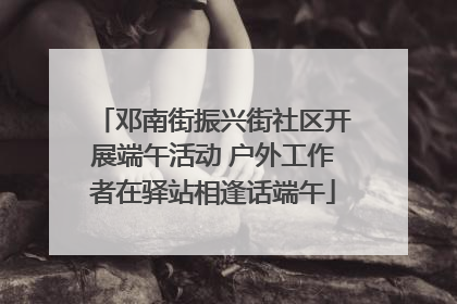 邓南街振兴街社区开展端午活动 户外工作者在驿站相逢话端午