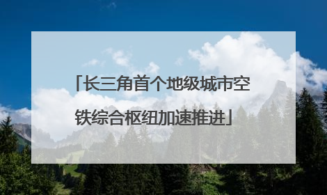 长三角首个地级城市空铁综合枢纽加速推进