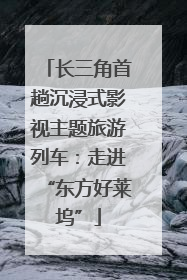长三角首趟沉浸式影视主题旅游列车：走进“东方好莱坞”