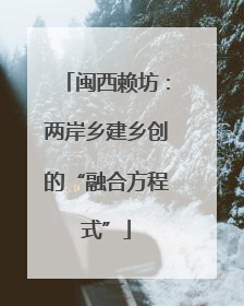 闽西赖坊：两岸乡建乡创的“融合方程式”