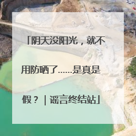 阴天没阳光，就不用防晒了……是真是假？｜谣言终结站