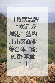 餐饮品牌“欧记·龙城港”签约北市区商业综合体“龍頭街·華堂”