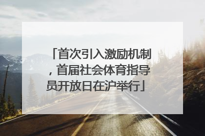 首次引入激励机制，首届社会体育指导员开放日在沪举行
