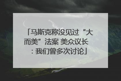马斯克称没见过“大而美”法案 美众议长：我们曾多次讨论
