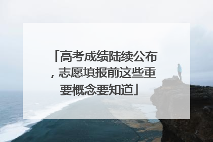 高考成绩陆续公布，志愿填报前这些重要概念要知道