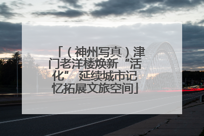 （神州写真）津门老洋楼焕新“活化” 延续城市记忆拓展文旅空间
