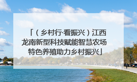 （乡村行·看振兴）江西龙南新型科技赋能智慧农场 特色养殖助力乡村振兴