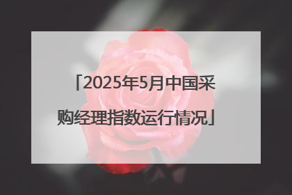 2025年5月中国采购经理指数运行情况