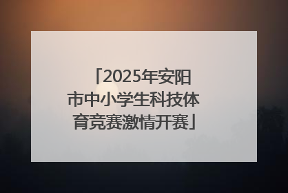 2025年安阳市中小学生科技体育竞赛激情开赛