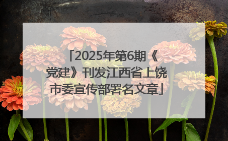 2025年第6期《党建》刊发江西省上饶市委宣传部署名文章