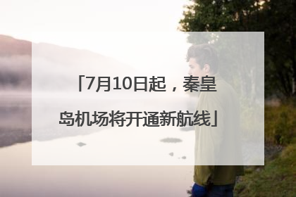 7月10日起，秦皇岛机场将开通新航线