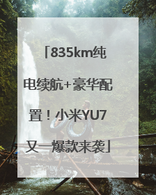 835km纯电续航+豪华配置！小米YU7又一爆款来袭