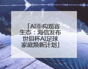 AI重构观赛生态：海信发布世俱杯AI足球家庭焕新计划