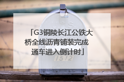 G3铜陵长江公铁大桥全线沥青铺装完成 通车进入倒计时