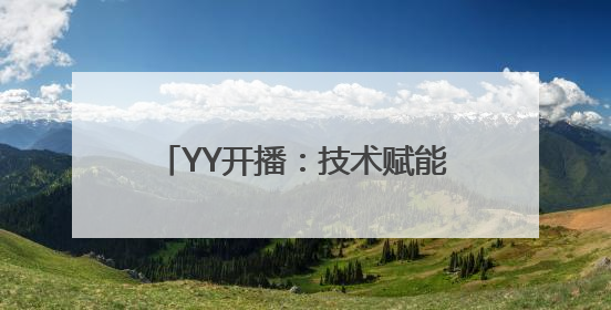 YY开播：技术赋能直播创作者，开启专业化与个性化新篇章